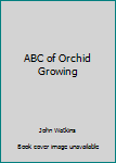 Unknown Binding ABC of Orchid Growing Book