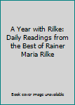 Hardcover A Year with Rilke: Daily Readings from the Best of Rainer Maria Rilke Book