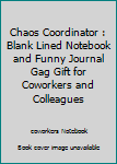 Paperback Chaos Coordinator : Blank Lined Notebook and Funny Journal Gag Gift for Coworkers and Colleagues Book