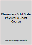 Hardcover Elementary Solid State Physics; a Short Course Book