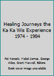 Paperback Healing Journeys the Ka Ka Wis Experience 1974 - 1984 Book