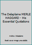 The Delaplaine MERLE HAGGARD - His Essential Quotations