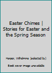 Hardcover Easter Chimes | Stories for Easter and the Spring Season Book