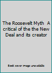 Hardcover The Roosevelt Myth  A critical of the the New Deal and its creator Book