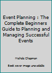 Paperback Event Planning : The Complete Beginners Guide to Planning and Managing Successful Events Book