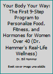 Paperback Your Body Your Way: The First 9-Step Program to Personalize Food, Fitness, and Hormones for Women Over 40 (Dr. Hemmer's Real-Life Wellness) Book