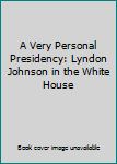 Hardcover A Very Personal Presidency: Lyndon Johnson in the White House Book
