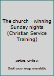 The church - winning Sunday nights (Christian Service Training)