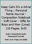 Keep Calm It's a Adriel Thing : Personal Name Journal - Composition Notebook - Soft Cover - Gifts for Boys and Men (Lined, 110 Pages, 6x9)