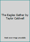 Hardcover The Eagles Gather by Taylor Caldwell Book