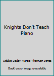 Paperback Knights Don't Teach Piano Book