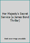 Unknown Binding Her Majesty's Secret Service (a James Bond Thriller) Book