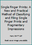 Hardcover Single Finger Prints; A New and Practical Method of Classifying and Filing Single Finger Prints and Fragmentary Impressions Book