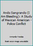 Hardcover Ando Sangrando (I Am Bleeding): A Study of Mexican American - Police Conflict Book