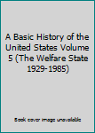 Paperback A Basic History of the United States Volume 5 (The Welfare State 1929-1985) Book