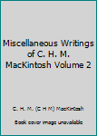 Miscellaneous Writings of C. H. M. MacKintosh Volume 2