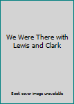 Hardcover We Were There with Lewis and Clark Book