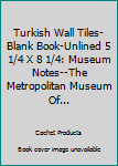 Hardcover Turkish Wall Tiles-Blank Book-Unlined 5 1/4 X 8 1/4: Museum Notes--The Metropolitan Museum Of... Book