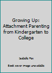 Paperback Growing Up: Attachment Parenting from Kindergarten to College Book