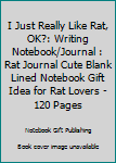 Paperback I Just Really Like Rat, OK?: Writing Notebook/Journal : Rat Journal Cute Blank Lined Notebook Gift Idea for Rat Lovers - 120 Pages Book