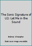 Hardcover The Sonic Signature of U2: Let Me in the Sound Book