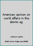 Unknown Binding American opinion on world affairs in the atomic ag Book