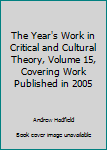 Hardcover The Year's Work in Critical and Cultural Theory, Volume 15, Covering Work Published in 2005 Book