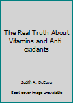 Paperback The Real Truth About Vitamins and Anti-oxidants Book