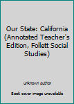 Unknown Binding Our State: California (Annotated Teacher's Edition, Follett Social Studies) Book