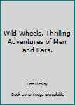 Paperback Wild Wheels. Thrilling Adventures of Men and Cars. Book