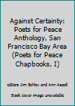 Against Certainty: Poets for Peace Anthology, San Francisco Bay Area (Poets for Peace Chapbooks, I)