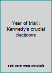 Hardcover Year of trial;: Kennedy's crucial decisions Book