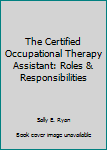 Hardcover The Certified Occupational Therapy Assistant: Roles & Responsibilities Book