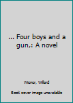 Unknown Binding ... Four boys and a gun,: A novel Book