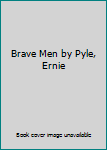 Brave Men by Pyle, Ernie