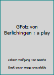Unknown Binding GFotz von Berlichingen : a play Book