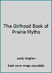 The Girlhood Book of Prairie Myths