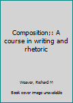 Unknown Binding Composition;: A course in writing and rhetoric Book