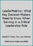 Paperback LeaderMetrics: What Key Decision-Makers Need to Know When Serving in a Critical Leadership Role Book