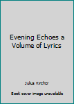 Hardcover Evening Echoes a Volume of Lyrics Book
