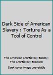 Paperback Dark Side of American Slavery : Torture As a Tool of Control Book