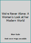 Paperback We're Never Alone: A Woman's Look at her Modern World Book