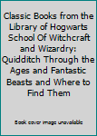 Classic Books from the Library of Hogwarts School Of Witchcraft and Wizardry: Quidditch Through the Ages and Fantastic Beasts and Where to Find Them