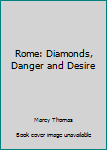 Unknown Binding Rome: Diamonds, Danger and Desire Book