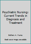 Paperback Psychiatric Nursing: Current Trends in Diagnosis and Treatment Book