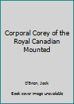 Hardcover Corporal Corey of the Royal Canadian Mounted Book