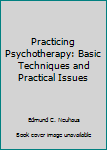 Hardcover Practicing Psychotherapy: Basic Techniques and Practical Issues Book