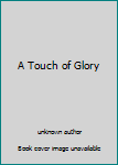 Unknown Binding A Touch of Glory Book