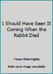 Mass Market Paperback I Should Have Seen It Coming When the Rabbit Died Book