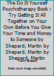 Unknown Binding The Do It Yourself Psychotherapy Book : Try Getting It All Together on Your Own Before You Give Your Time and Money to Someone by Shepard, Martin by Shepard, Martin by Shepard, Martin Book
